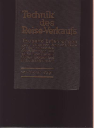 Technik+des+Reise+-+Verkaufs++Tausend+Erfahrungen+%C3%BCber+bessere+Abschl%C3%BCsse+f%C3%BCr+den+reisenden+Gesch%C3%A4ftsmann+und+seine+Firma%2C+in+ein+System+gebracht+und+kritisch+beleuchtet