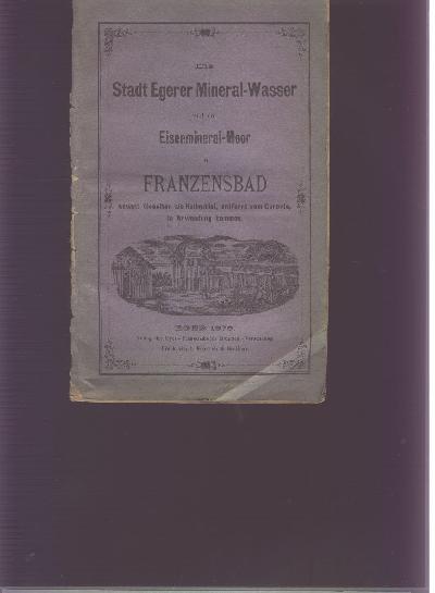 Die+Stadt+Egerer+Mineral+-+Wasser+und+der+Eisenmineral+-+Moor+in+Franzensbad++soweit+dieselben+als+Heilmittel%2C+entfernt+vom+Curorte%2C+in+Anwendung+kommen