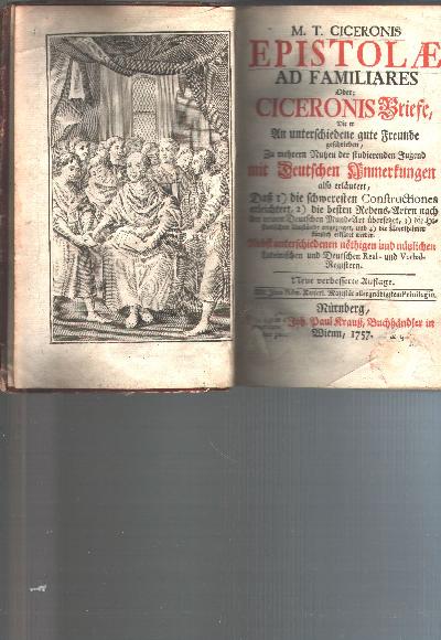 M.+T.+Ciceronis+Epistola+oder+%3A+Ciceronis+Briefe%2C+Die+er+An+unterschiedene+gute+Freunde+geschrieben%2C+Zu+mehrern+Nutzen+der+studierenden+Jugend+mit+Deutschen+Anmerkungen+also+erl%C3%A4utert%2C+Da%C3%9F+I%29+die+schweresten+Constructiones+erleichtert%2C+2%29+die+besten+Redens-Arten+nach+der+reinen+Deutschen+Mund-Art+%C3%BCbersetzet%2C+3%29+die+Historischen+Umst%C3%A4nde+angezeiged%2C+und+4%29+die+Alterthumer+k%C3%BCrtzlich+erkl%C3%A4ret+werden.+Nebst+unterschiedenen+n%C3%B6thingen+und+n%C3%BCtzlichen+Lateinischen+und+Deutschen+Real-+und+Verbal-Registern