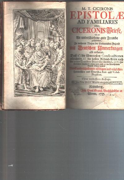 M.+T.+Ciceronis+Epistola+oder+%3A+Ciceronis+Briefe%2C+Die+er+An+unterschiedene+gute+Freunde+geschrieben%2C+Zu+mehrern+Nutzen+der+studierenden+Jugend+mit+Deutschen+Anmerkungen+also+erl%C3%A4utert%2C+Da%C3%9F+I%29+die+schweresten+Constructiones+erleichtert%2C+2%29+die+besten+Redens-Arten+nach+der+reinen+Deutschen+Mund-Art+%C3%BCbersetzet%2C+3%29+die+Historischen+Umst%C3%A4nde+angezeiged%2C+und+4%29+die+Alterthumer+k%C3%BCrtzlich+erkl%C3%A4ret+werden.+Nebst+unterschiedenen+n%C3%B6thingen+und+n%C3%BCtzlichen+Lateinischen+und+Deutschen+Real-+und+Verbal-Registern