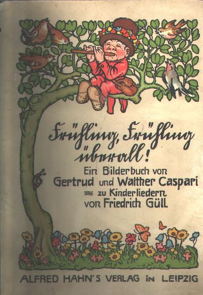 Fr%C3%BChling%2C+Fr%C3%BChling+%C3%BCberall++Ein+Bilderbuch+von+Gertrud+und+Walther+Caspari+zu+Kinderliedern+von+Friedrich+G%C3%BCll