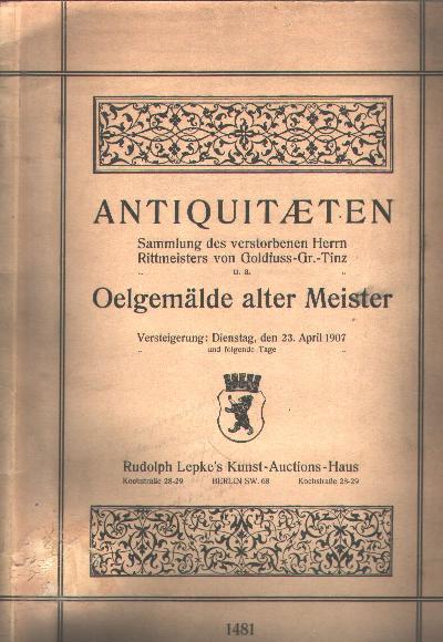 Antiquit%C3%A4ten+Sammlung+des+verstorbenen+Herrn+Rittmeisters+von+Goldfuss+-+Gr.+-+Tinz+u.a.+Oelgem%C3%A4lde+alter+Meister++Versteigerung%3A+Dienstag%2C+den+23.+April+1907+und+folgende+Tage