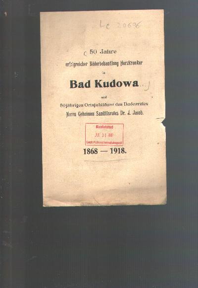 50+Jahre+erfolgreiche+B%C3%A4derbehandlung+Herzkranker+in+Bad+Kudowa+und+50+j%C3%A4hriges+Ortsjubil%C3%A4um+des+Badearztes+Herrn+Geheimen+Sanit%C3%A4tsrat++Dr.+J.+Jacob