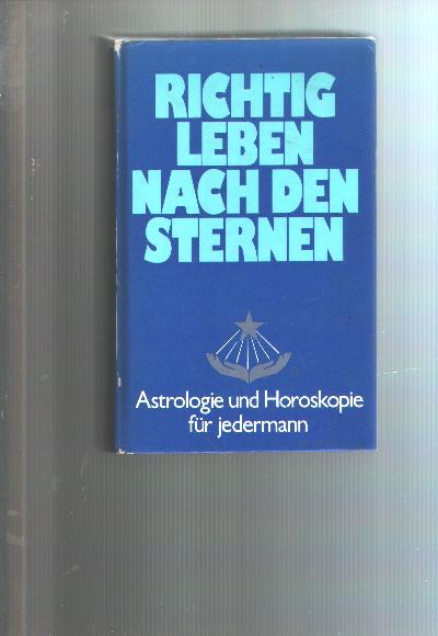 Richtig+Leben+nach+den+Sternen++Astrologie+u.+Horoskopie+f%C3%BCr+jedermann