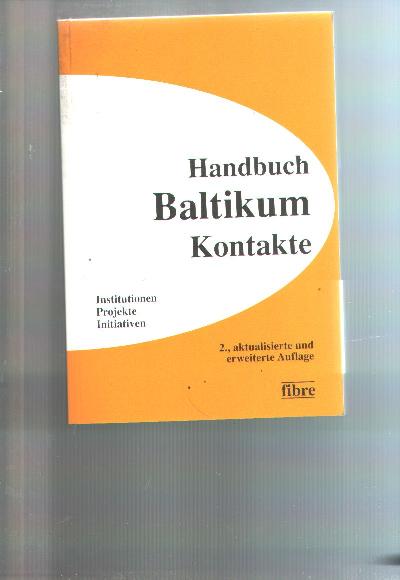 Handbuch Baltikum Kontakte  Institutionen, Projekte, Initiativen in Deutschland, Österreich und der Schweiz, in Estland, Lettland und Litauen - Front Cover