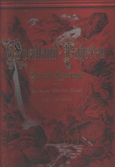 Nordland+-+Fahrten++Erster+Band+Malerische+Wanderungen+durch+Norwegen+u.+Schweden%2C+Irland%2C+Schottland%2C+England+und+Wales.+Mit+besonderer+Ber%C3%BCcksichtigung+von+Sage+und+Geschichte%2C+Literatur+und+Kunst