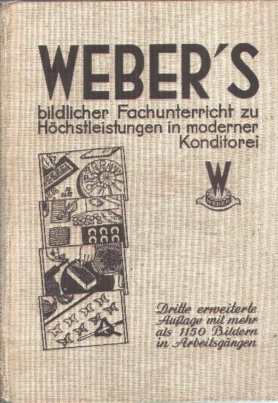 +Webers+bildlicher+Fachunterricht+zu+H%C3%B6chstleistungen+in+moderner+Konditorei++Mit+mehr+als+1150+Bildern+in+Arbeitsg%C3%A4ngen+sowie+1600+Rezepten+und+Beschreibungen+von+Konditoreiwaren++Eine+Hochschule+des+Konditors++++Dritte.%2C+bedeutend+erweiterte+Auflage+unter+teilweiser+Verwendung+von+Abbildungen+und+Rezepten+aus+vergriffenen+Fachwerken.%3A+