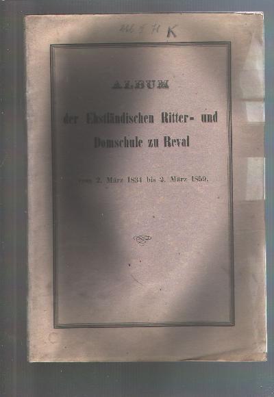 Album+der+Ehstl%C3%A4ndischen+Ritter-+und+Domschule+zu+Reval+vom+2.+M%C3%A4rz+1834+bis+2.+M%C3%A4rz+1859