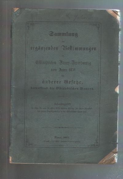 Sammlung+der+erg%C3%A4nzenden+Bestimmungen+zur+Estl%C3%A4ndischen+Bauer-Verordung+vom+Jahre+1856+und+anderer+Gesetze+betreffend+die+Estl%C3%A4ndischen+Bauern.++Zusammengestellt+in+Folge+des+vom+23.+M%C3%A4rz+1876+datierten+Antrags+des+Herrn+Ministers+der+inneren+Angelegenheiten+an+den+Estl%C3%A4ndischen+Gouverneur