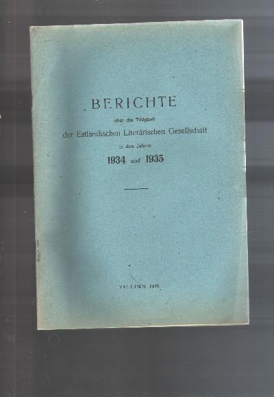 Berichte+%C3%BCber+die+T%C3%A4tigkeit+der+Estl%C3%A4ndischen+Liter%C3%A4rischen+Gesellschaft+in+den+Jahren+1934+und+1935