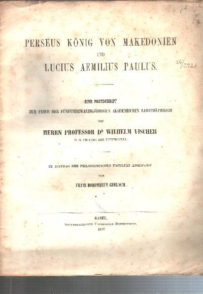 Perseus+K%C3%B6nig+von+Makedonien+und+Lucius+Aemilius+Paulus++Eine+Festschrift+zur+Feier+der+f%C3%BCnfundzwanzigj%C3%A4hrigen+akademischen+Lehrt%C3%A4tigkeit+des+Herrn+Professor+Dr.+Wilhelm+Vischer