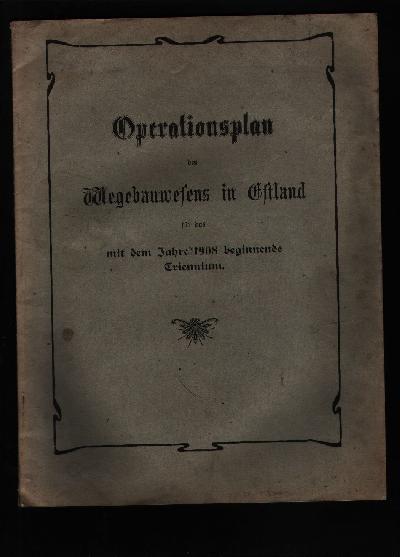 Operationsplan+des+Wegebauwesens+in+Estland+f%C3%BCr+das+mit+dem+Jahre+1908+beginnende+Triennium