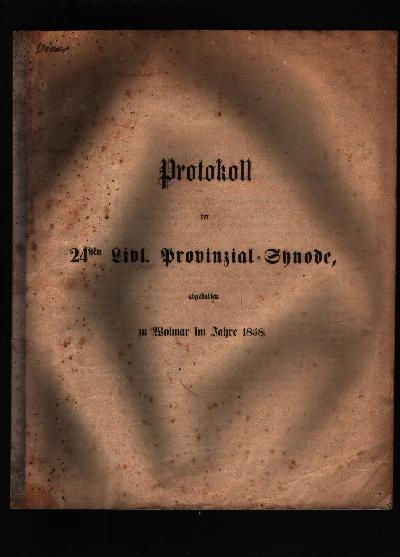 Protokoll+der+24sten+Livl.++Provinzial+-+Synode+abgehalten+zu+Wolmar+im+Jahre+1858