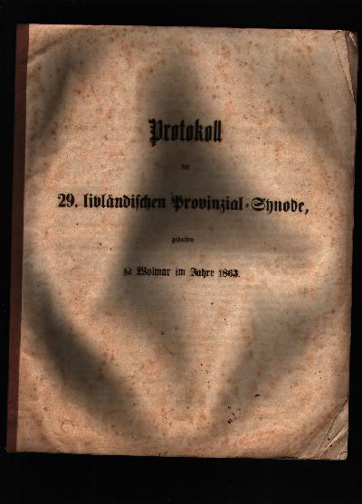 Protokoll+der+29.++livl%C3%A4ndischen++Provinzial+-+Synode+gehalten+zu+Wolmar+im+Jahre+1863