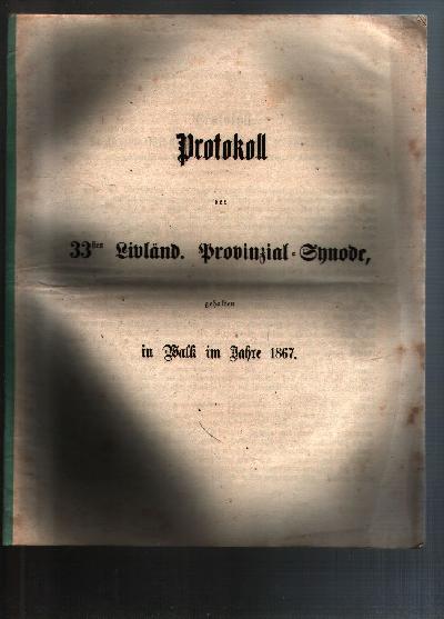 Protokoll+der+33sten+Livl%C3%A4nd.++Provinzial+-+Synode+gehalten++in+Walk+im+Jahre+1867