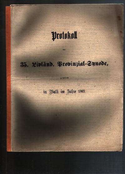 Protokoll+der+35.+Livl%C3%A4nd.++Provinzial+-+Synode+gehalten+in++Walk+im+Jahre+1869