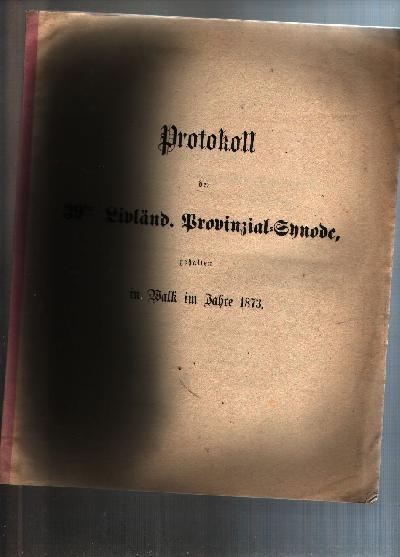 Protokoll+der+39sten+Livl%C3%A4nd.++Provinzial+-+Synode+gehalten++in+Walk+im+Jahre+1873