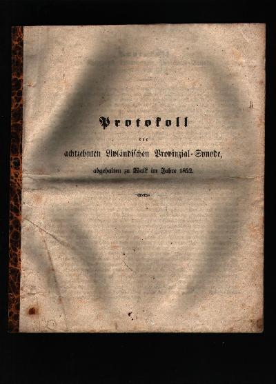 Protokoll+der+achtzehnten+Livl%C3%A4ndischen+Provinzial+-+Synode+abgehalten+zu+Walk+im+Jahre+1852