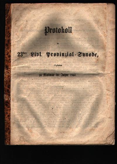 Protokoll+der+23sten+Livl.+Provinzial+-+Synode+abgehalten+zu+Wolmar+im+Jahre+1857
