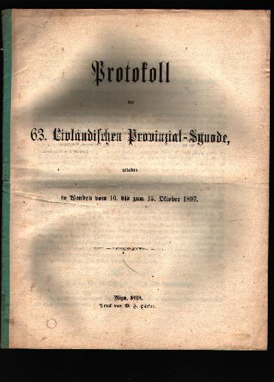Protokoll+der+63.+Livl%C3%A4ndischen+Provinzial+-+Synode%2C+gehalten+in+Wenden++vom+10.+bis+zum+15.+Oktober+im+Jahre+1897.