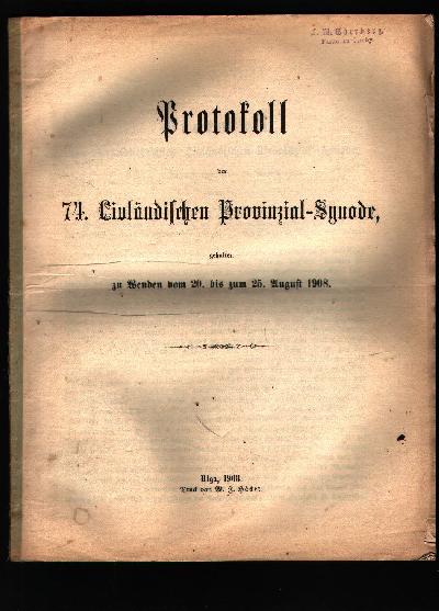 Protokoll+der+74.+Livl%C3%A4ndischen+Provinzial+-+Synode%2C+gehalten+zu+Wenden++vom+20.+bis+zum++25.+August+1908.