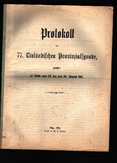 Protokoll+der+77.+Livl%C3%A4ndischen+Provinzial+-+Synode%2C+gehalten+zu+Walk++vom+24.+bis+zum++29.+August+1911.