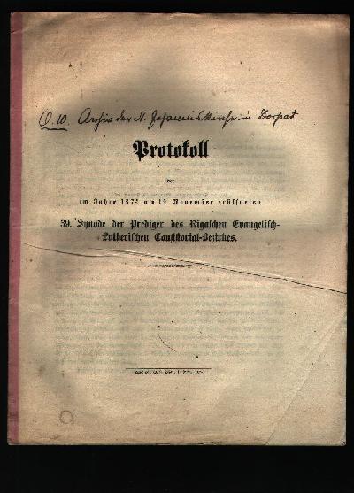 Protokoll+der+im+Jahre+1874+am+19.+November+er%C3%B6ffneten+39.+Synode+der+Prediger+des+Rigaschen+Evangelisch+-+Lutherischen+Consistorial+-+Bezirkes.