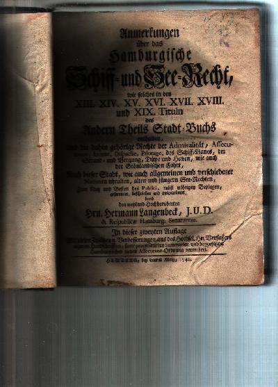 Anmerkungen+%C3%BCber+das+Hamburgische+Schiff+-+und+See+-+Recht++wie+solches+in+den+XIII.+XIV.+XVI.+XVII.+XVIII.+und+XIC.+Tituln+des+andern+Theils+des+Stadt+-+Buchs+enthalten+und+die+dahin+geh%C3%B6rigen+Rechte+der+Admiralit%C3%A4t%2C+Assecurance%2C+Avarie%2C+Dispache%2C+Pilotage%2C+des+Schiff+-+Baues%2C+der+Strand-+und+Bergung%2C+D%C3%BCpe+und+Haven%2C+wie+auch+der+Gr%C3%B6nlandischen+Fahrt%2C+++Nach+dieser+Stadt%2C+wie+auch+allgemeinen+und+verschiedener+Nationen+uhralten%2C+alten+und+j%C3%BCngeren+See-Rechten++Zum+Nutz+und+Besten+des+Publici%2C+nebst+n%C3%B6thigen+Beylagen%2C+gesammelt%2C+beschrieben+und+ausgearbeitet