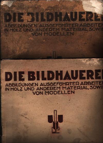 Die+Bildhauerei+++Abbildungen+ausgef%C3%BChrter+Arbeiten+in+Holz+und+anderem+Material+sowie+von+Modellen++Heft+1+und+2+1931