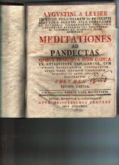 Augustini+A+Leyser+in+Regis+Poloniarum+et+principis+electoris+Saxonis+aula+consiliarii+in+Academia+Vitembergensi+Ordinarii+Consitorii+Ecclesiastici+Directoris+in+Tribunali+et+Scabinatu+Primi+Adsessoris++MEDIATIONES+ad+PANDECTAS+quibus+praecipua+iuris+capita+ex+antiquitate+explicantur%2C+cum+iuribus+recentioribus+conferuntur+atque+variis+celebrium+collegiorum+responsis+et+rebus+iudicatis+illustrantur+%3A+Volumes+II