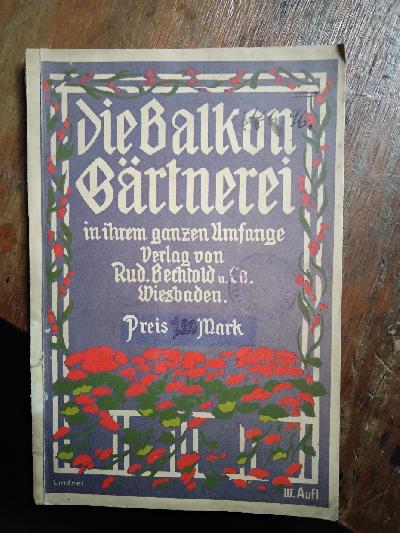 Die+Balkong%C3%A4rtnerei+in+ihrem+ganzen+Umfange+++Praktische+Anleitung+zum+Schmucke+des+Hauses%2C+der+Balkone+und+Fenster+mit+Blumen+f%C3%BCr+Blumenfreunde+und+G%C3%A4rtner.