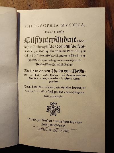 Philosophia+Mystica++Darinn+begriffen+eilff+unterschidene+theologico-philosophische%2C+doch+teutsche+Tract%C3%A4tlein%2C+zum+theil+au%C3%9F+Theophrasti+Paracelsi%2C+zum+theil+auch+Valentini+Weigelii%2C+gewesenen+Pfarrherrn+zu+Iscopaw%2C+bi%C3%9Fhero+verborgenen+manuscriptis+der+Theosophischen+Warheit+liebhabern.+An+itzo+in+zweyen+Theilen+zum+Christlichen+Vorschub+beyde+Liechter+der+Gnaden+und+der+Natur+in+uns+zuerwecken+in+offenen+Truck+gegeben.++Deren+Titul+und+Nahmen+wie+ein+jedes+insonderheit+von+den+Authoribus+selbst+genennet+die+nachfolgende+seite+zeigen+wirdt