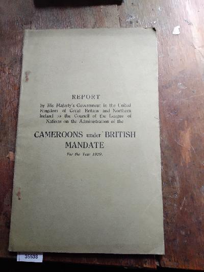 Report+by+His+Majesty%27s+Government+in+the+United+Kingdom+of+Great+Britain+and+Northern+Ireland+to+the+Council+of+the+League+of+Nations+on+the+Administration+of+the+British+Cameroons+under+British+Mandate+for+the+Year+1929