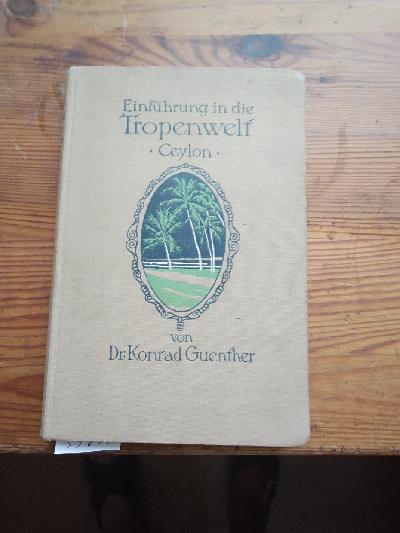 Einf%C3%BChrung+in+die+Tropenwelt++Erlebnisse+und+Betrachtungen+eines+Naturforschers+auf+Ceylon