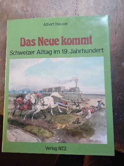 Das Neue Kommt  Schweizer Schweizer Alltag im 19. Jahrhundert - Front Cover