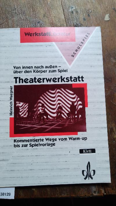 Theaterwerkstatt.+Von+innen+nach+aussen+-+%C3%BCber+den+K%C3%B6rper+zum+Spiel.+Kommentierte+Wege+vom+Warm-up+bis+zur+Spielvorlage