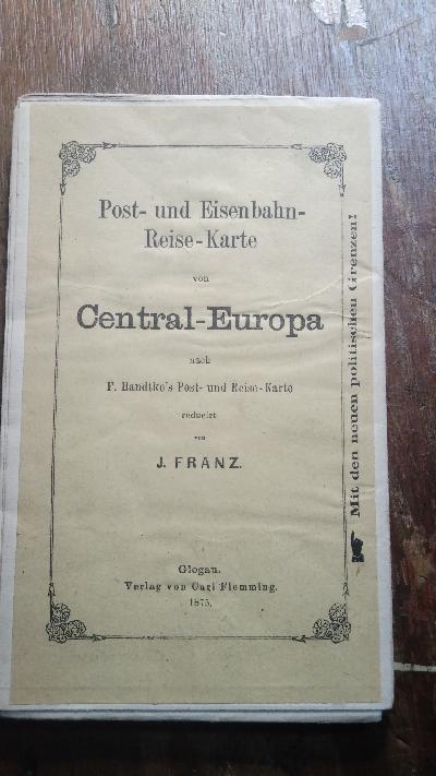 Post - und Eisenbahn - Reise - Karte von Central - Europa  nach F. Handtke s Post - und Reise - Karte reduciert   Mit den neuen politischen Grenzen - Front Cover