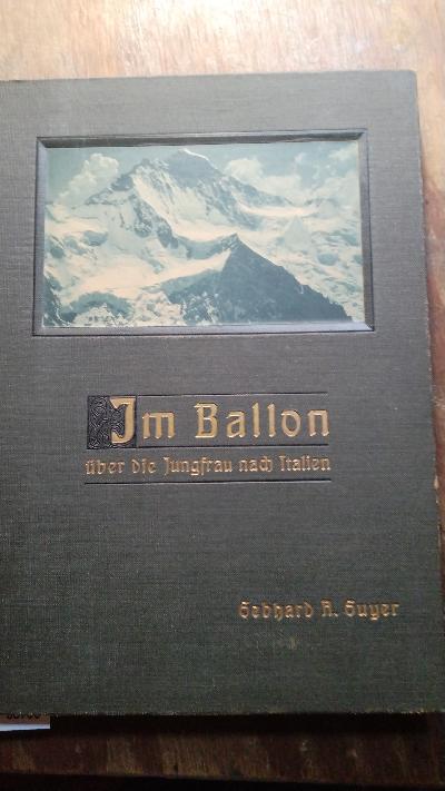 Im+Ballon+%C3%BCber+die+Jungfrau+nach+Italien++Naturaufnahmen+aus+dem+Freiballon.+Mit+einem+Anhang+Himmelfahrt%2C+Traversierung+der+Alpen+im+Ballon+Cognac+von+Konrad+Falke.
