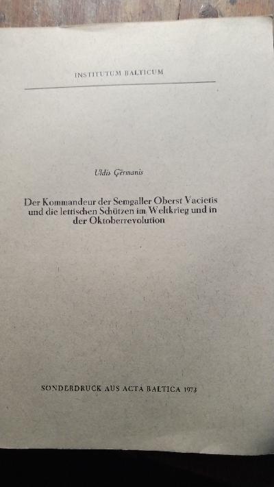 Der Kommandeur der Semgaller Oberst Vacietis und die lettischen Schützen im Weltkrieg und in der Oktoberrevolution - Front Cover