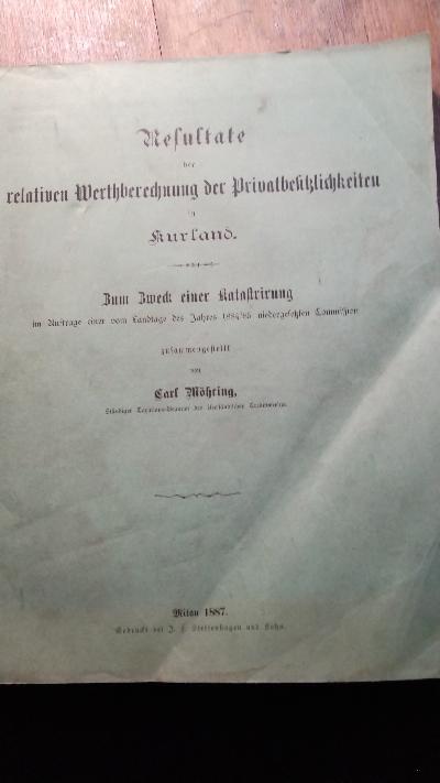 Resultate der relativen Werthberechnung der Privatbesitzlichkeiten in Kurland    Zum Zweck einer Katastrirung im Auftrage einer vom Landtage des Jahres 1884/85 niedergesetzten Commission zusammengestellt - Front Cover