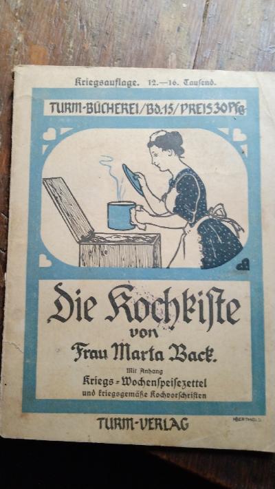 Die Kochkiste. Anleitung zur Herstellung und Verwendung nebst Kochvorschriften und einer Zusammenstellung von Gerichten. Mit Anhang: Kriegs-Wochenspeisezettel und kriegsgemäße Kochvorschriften - Front Cover